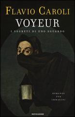 Caroli Flavio Voyeur. I segreti di uno sguardo. Romanzo per immagini